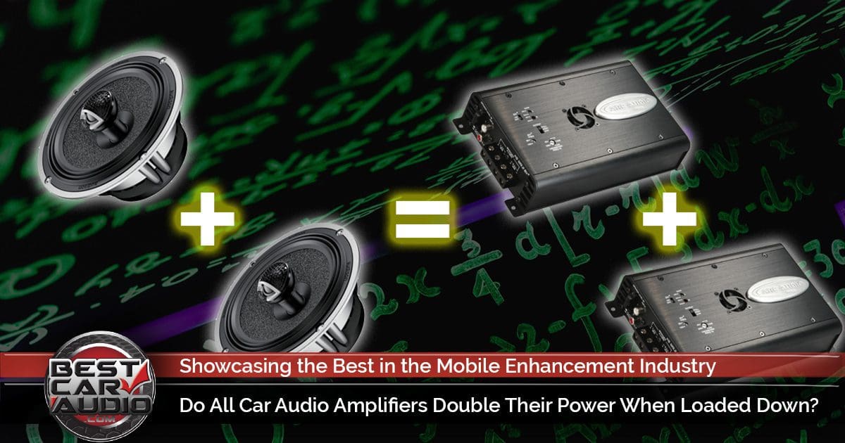 Do All Car Audio Amplifiers Double Their Power When Loaded Down?
