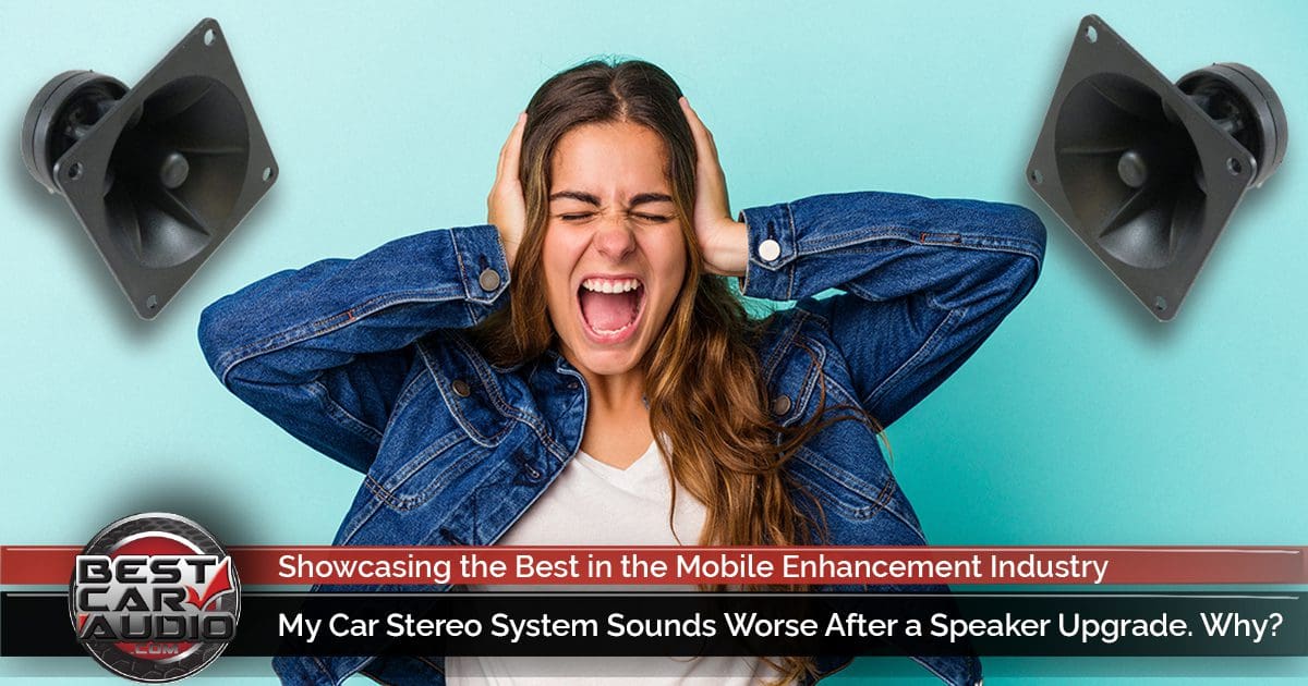 My Car Stereo System Sounds Worse After a Speaker Upgrade