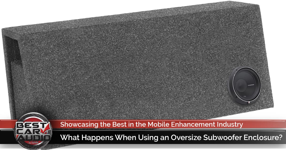 What Happens When Using an Oversize Subwoofer Enclosure?
