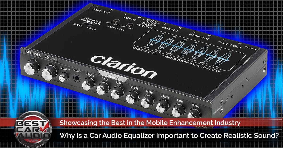 Why Is a Car Audio Equalizer Important to Create Realistic Sound?